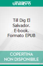 Till Dig El Salvador. E-book. Formato EPUB ebook di Agneta Westling