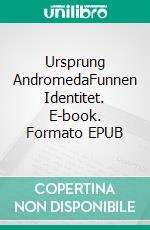 Ursprung AndromedaFunnen Identitet. E-book. Formato EPUB ebook di Christoffer Vuolo Junros