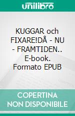 KUGGAR och FIXARE!DÅ - NU - FRAMTIDEN.. E-book. Formato EPUB ebook di Torkel Karlberg