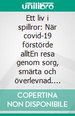 Ett liv i spillror: När covid-19 förstörde alltEn resa genom sorg, smärta och överlevnad. E-book. Formato EPUB ebook