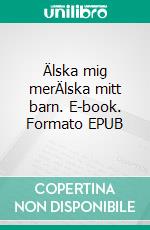 Älska mig merÄlska mitt barn. E-book. Formato EPUB ebook di Sophie Thomasdotter