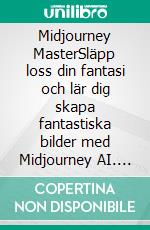 Midjourney MasterSläpp loss din fantasi och lär dig skapa fantastiska bilder med Midjourney AI. E-book. Formato EPUB ebook