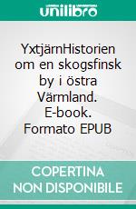 YxtjärnHistorien om en skogsfinsk by i östra Värmland. E-book. Formato EPUB ebook di Torgny Låås