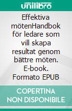 Effektiva mötenHandbok för ledare som vill skapa resultat genom bättre möten. E-book. Formato EPUB