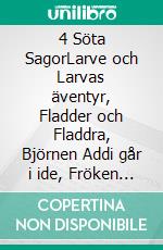 4 Söta SagorLarve och Larvas äventyr, Fladder och Fladdra, Björnen Addi går i ide, Fröken Malva Solhatt. E-book. Formato EPUB ebook di Maja Alvenstråhle