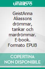 GeistAnna Aliassons drömmar, tankar och mardrömmar. E-book. Formato EPUB ebook di Dimitrios Karamitros