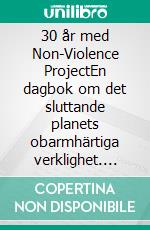 30 år med Non-Violence ProjectEn dagbok om det sluttande planets obarmhärtiga verklighet. E-book. Formato EPUB ebook