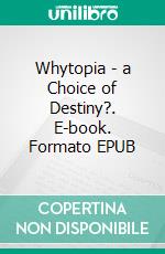 Whytopia - a Choice of Destiny?. E-book. Formato EPUB ebook di Claes Nyqvist