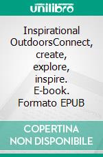 Inspirational OutdoorsConnect, create, explore, inspire. E-book. Formato EPUB ebook