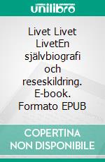 Livet Livet LivetEn självbiografi och reseskildring. E-book. Formato EPUB ebook