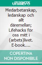 Medarbetarskap, ledarskap och allt däremellan; Lifehacks för oss mitt i (arbets)livet. E-book. Formato EPUB ebook