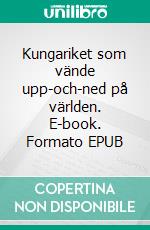 Kungariket som vände upp-och-ned på världen. E-book. Formato EPUB ebook