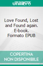 Love Found, Lost and Found again. E-book. Formato EPUB ebook