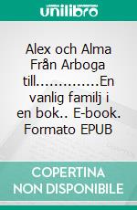 Alex och Alma Från Arboga till..............En vanlig familj i en bok.. E-book. Formato EPUB ebook