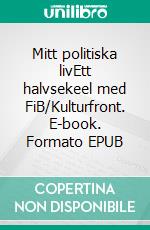 Mitt politiska livEtt halvsekeel med FiB/Kulturfront. E-book. Formato EPUB ebook