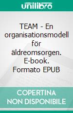 TEAM - En organisationsmodell för äldreomsorgen. E-book. Formato EPUB ebook