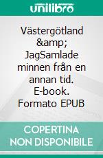 Västergötland &amp; JagSamlade minnen från en annan tid. E-book. Formato EPUB ebook