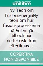 Ny Teori om FusionsenerginNy teori om hur fusionsprocesserna på Solen går till och hur de tekniskt kan efterliknas här på Jorden. E-book. Formato EPUB ebook