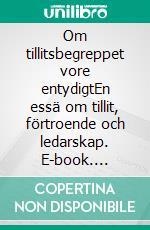 Om tillitsbegreppet vore entydigtEn essä om tillit, förtroende och ledarskap. E-book. Formato EPUB ebook
