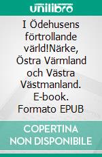I Ödehusens förtrollande värld!Närke, Östra Värmland och Västra Västmanland. E-book. Formato EPUB ebook