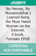 No Heroes, No MonstersWhat I Learned Being the Most Hated Woman on the Internet. E-book. Formato EPUB ebook
