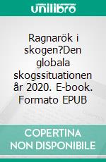 Ragnarök i skogen?Den globala skogssituationen år 2020. E-book. Formato EPUB ebook
