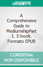 A Comprehensive Guide to MediumshipPart 1. E-book. Formato EPUB ebook