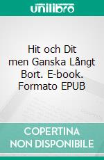 Hit och Dit men Ganska Långt Bort. E-book. Formato EPUB ebook