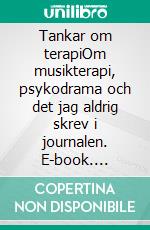 Tankar om terapiOm musikterapi, psykodrama och det jag aldrig skrev i journalen. E-book. Formato EPUB ebook