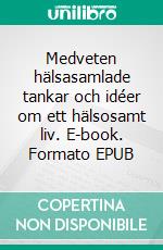 Medveten hälsasamlade tankar och idéer om ett hälsosamt liv. E-book. Formato EPUB ebook