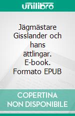 Jägmästare Gisslander och hans ättlingar. E-book. Formato EPUB ebook