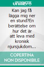 Kan jag få lägga mig ner en stund?En berättelse om hur det är att leva med kronisk njursjukdom och de positiva effekterna av njurtransplantation. E-book. Formato EPUB ebook