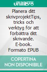 Planera ditt skrivprojektTips, tricks och verktyg för att förbättra ditt skrivande. E-book. Formato EPUB ebook