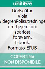 Dödsgåtan Viola WidegrenPolisutredningen om tjejen som spårlöst försvann. E-book. Formato EPUB ebook