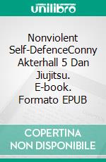 Nonviolent Self-DefenceConny Akterhall 5 Dan Jiujitsu. E-book. Formato EPUB ebook