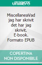 MiscellaneaVad jag har skrivit det har jag skrivit. E-book. Formato EPUB ebook