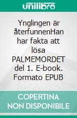 Ynglingen är återfunnenHan har fakta att lösa PALMEMORDET del 1. E-book. Formato EPUB ebook