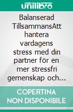 Balanserad TillsammansAtt hantera vardagens stress med din partner för en mer stressfri gemenskap och utnyttja partnerskapets kraft. E-book. Formato EPUB ebook