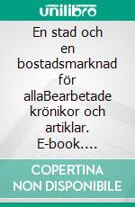En stad och en bostadsmarknad för allaBearbetade krönikor och artiklar. E-book. Formato EPUB ebook