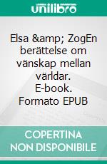 Elsa &amp; ZogEn berättelse om vänskap mellan världar. E-book. Formato EPUB ebook