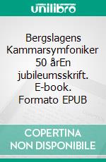 Bergslagens Kammarsymfoniker 50 årEn jubileumsskrift. E-book. Formato EPUB ebook