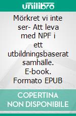 Mörkret vi inte ser- Att leva med NPF i ett utbildningsbaserat samhälle. E-book. Formato EPUB ebook