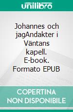 Johannes och jagAndakter i Väntans kapell. E-book. Formato EPUB ebook