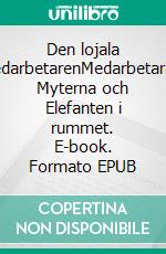 Den lojala medarbetarenMedarbetaren, Myterna och Elefanten i rummet. E-book. Formato EPUB ebook