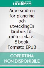 Arbetsmöten för planering och utvecklingEn lärobok för mötesledare. E-book. Formato EPUB ebook