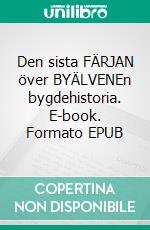 Den sista FÄRJAN över BYÄLVENEn bygdehistoria. E-book. Formato EPUB ebook