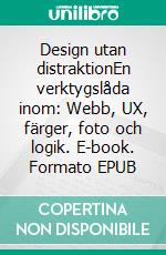 Design utan distraktionEn verktygslåda inom: Webb, UX, färger, foto och logik. E-book. Formato EPUB ebook