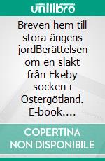 Breven hem till stora ängens jordBerättelsen om en släkt från Ekeby socken i Östergötland. E-book. Formato EPUB ebook