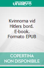 Kvinnorna vid Hitlers bord. E-book. Formato EPUB ebook