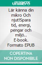 Lär känna din mikro Och njut!Spara tid, energi, pengar och miljö.. E-book. Formato EPUB ebook